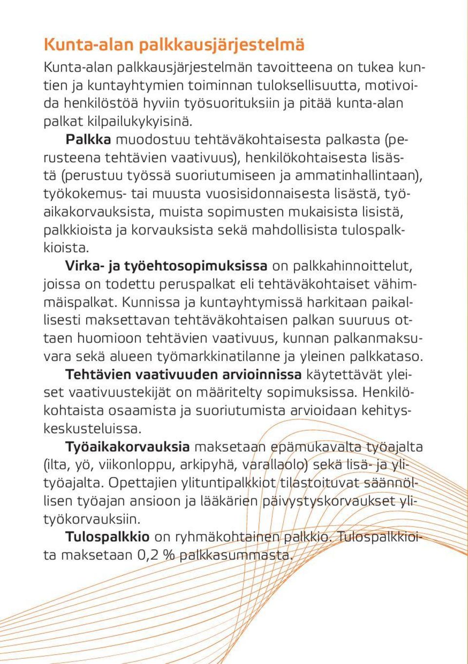 Palkka muodostuu tehtäväkohtaisesta palkasta (perusteena tehtävien vaativuus), henkilökohtaisesta lisästä (perustuu työssä suoriutumiseen ja ammatinhallintaan), työkokemus- tai muusta