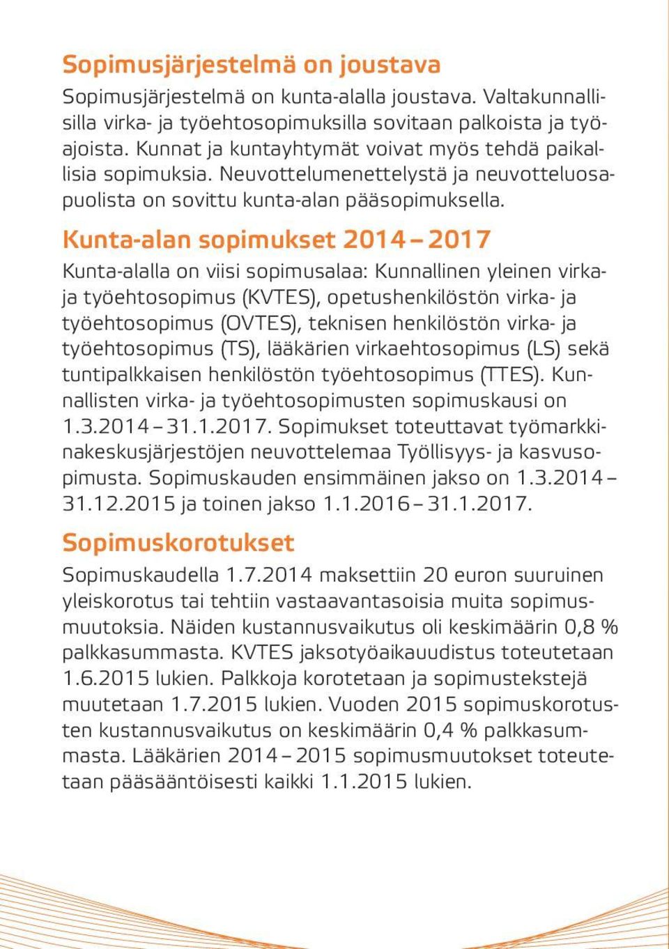 Kunta-alan sopimukset 2014 2017 Kunta-alalla on viisi sopimusalaa: Kunnallinen yleinen virkaja työehtosopimus (KVTES), opetushenkilöstön virka- ja työehtosopimus (OVTES), teknisen henkilöstön virka-