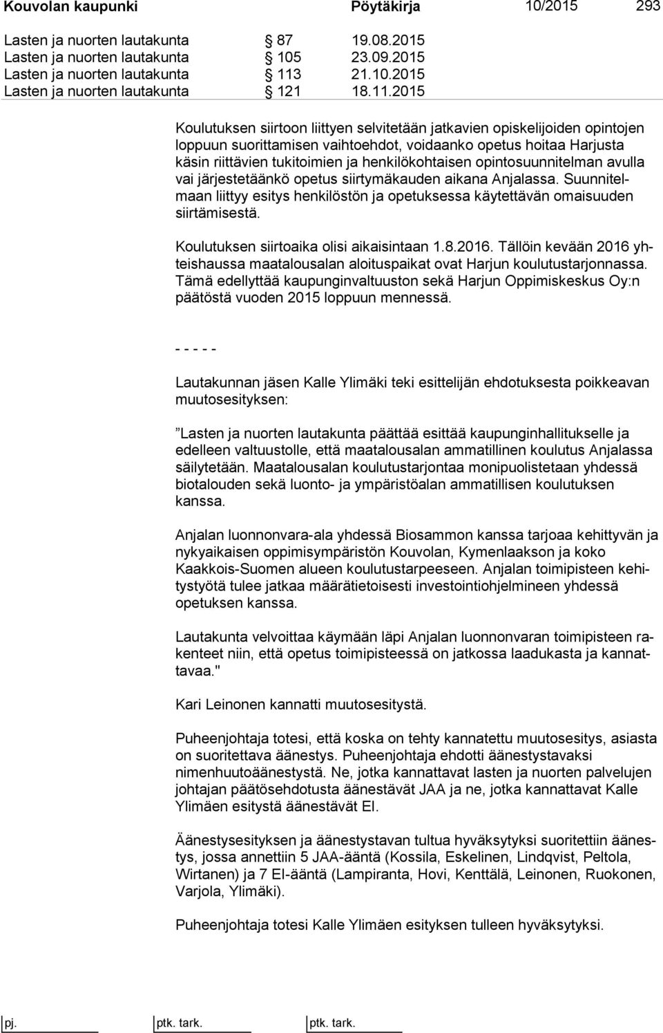 henkilökohtaisen opintosuunnitelman avul la vai järjestetäänkö opetus siirtymäkauden aikana Anjalassa. Suun ni telmaan liittyy esitys henkilöstön ja opetuksessa käytettävän omai suu den siirtämisestä.