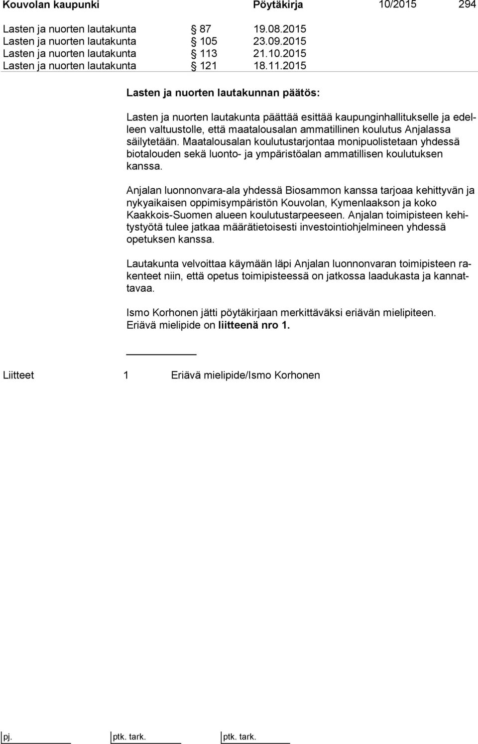 säilytetään. Maatalousalan koulutustarjontaa monipuolistetaan yh des sä biotalouden sekä luonto- ja ympäristöalan ammatillisen kou lu tuk sen kanssa.