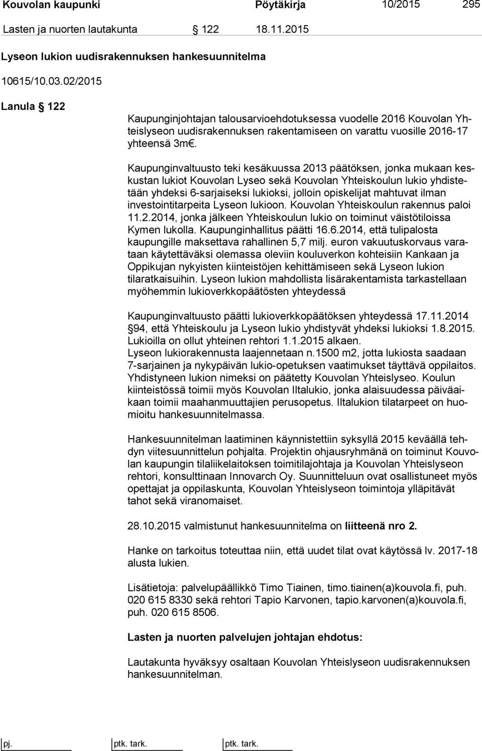 Kaupunginvaltuusto teki kesäkuussa 2013 päätöksen, jonka mukaan keskus tan lukiot Kouvolan Lyseo sekä Kouvolan Yhteiskoulun lukio yh dis tetään yhdeksi 6-sarjaiseksi lukioksi, jolloin opiskelijat