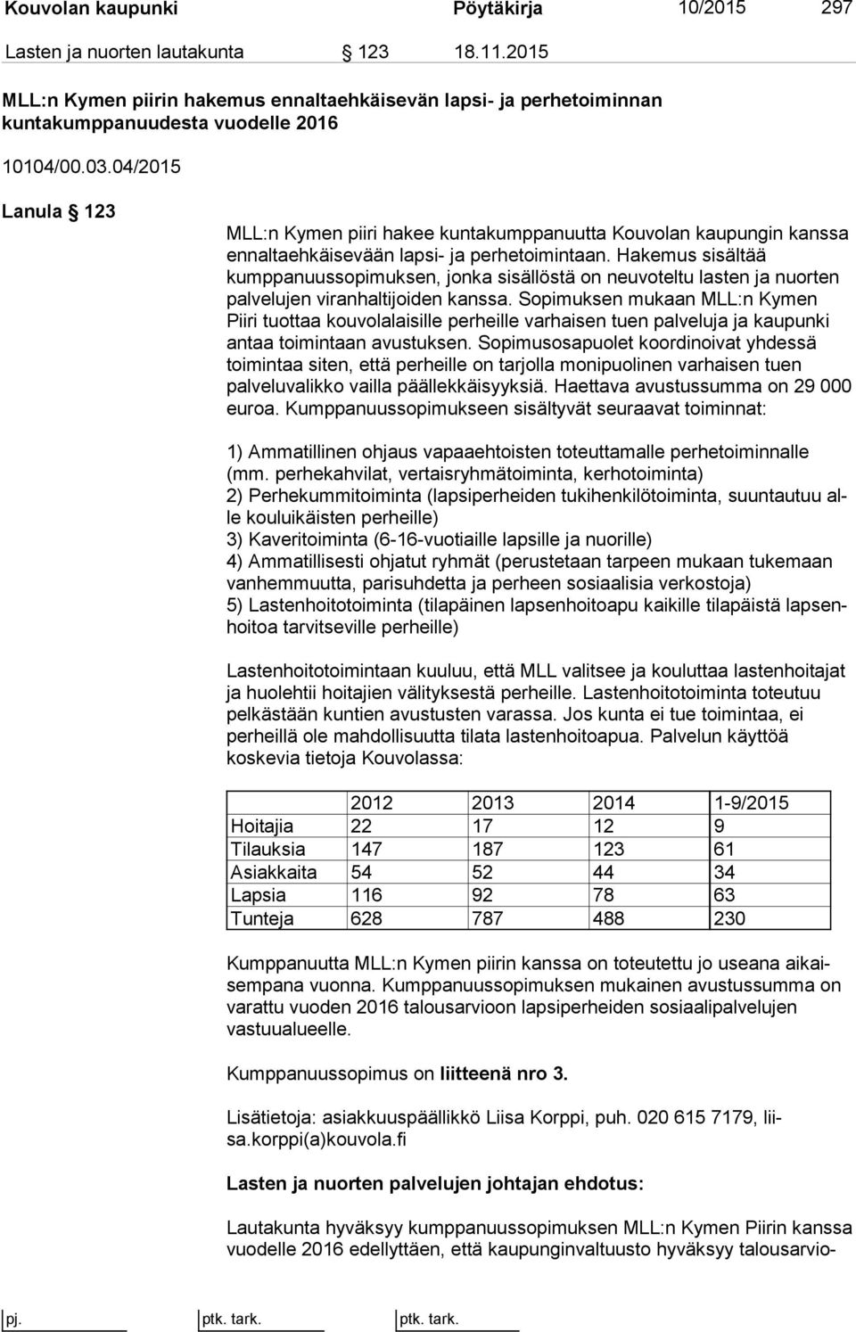 Hakemus si säl tää kumppanuussopimuksen, jonka sisällöstä on neuvoteltu lasten ja nuor ten palvelujen viranhaltijoiden kanssa.