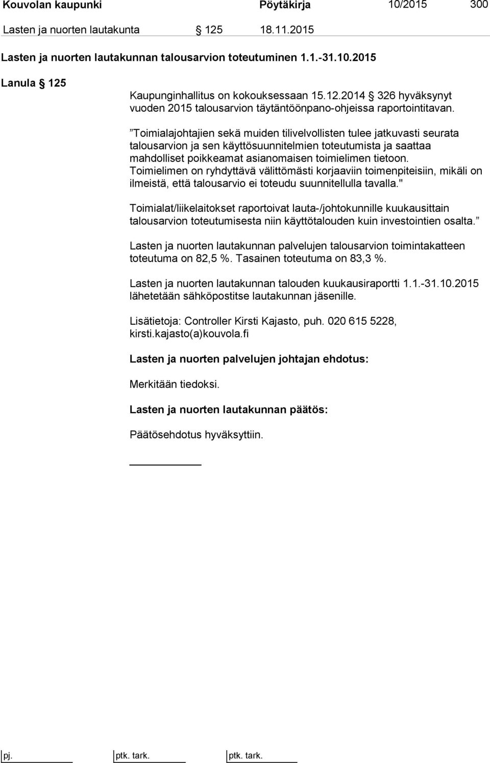 Toimialajohtajien sekä muiden tilivelvollisten tulee jatkuvasti seurata talousarvion ja sen käyttösuunnitelmien toteutumista ja saattaa mahdolliset poikkeamat asianomaisen toimielimen tietoon.