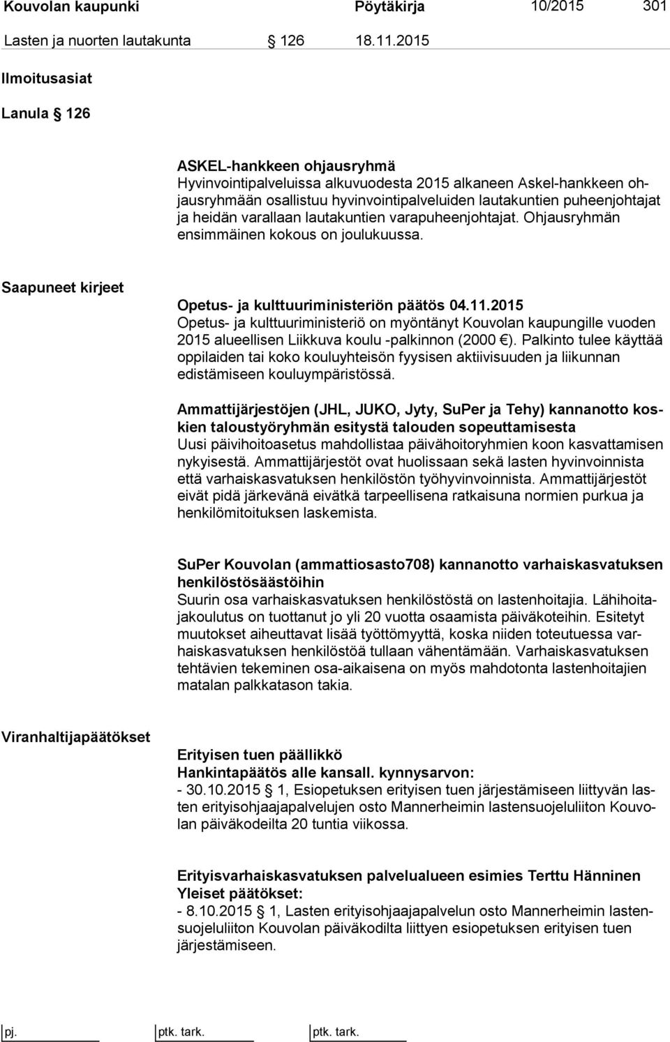 jat ja heidän varallaan lautakuntien varapuheenjohtajat. Oh jaus ryh män ensimmäinen kokous on joulukuussa. Saapuneet kirjeet Opetus- ja kulttuuriministeriön päätös 04.11.
