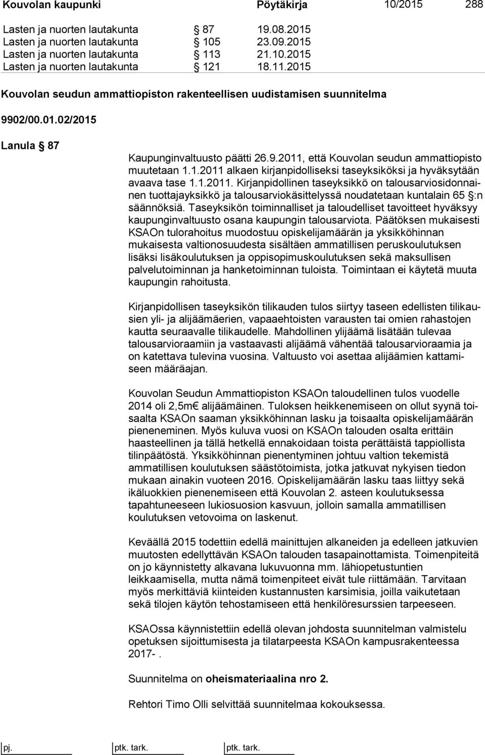 1.2011. Kirjanpidollinen taseyksikkö on ta lous ar vio si don nainen tuottajayksikkö ja talousarviokäsittelyssä noudatetaan kun ta lain 65 :n säännöksiä.