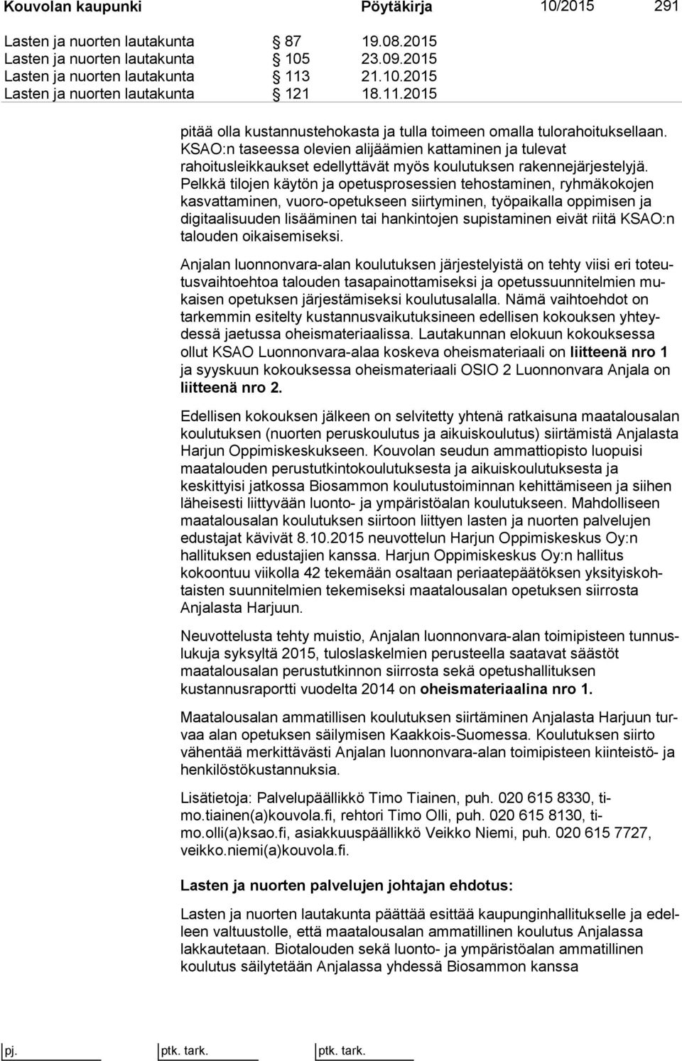 KSAO:n taseessa olevien alijäämien kattaminen ja tu le vat rahoitusleikkaukset edellyttävät myös koulutuksen ra ken ne jär jes te ly jä.