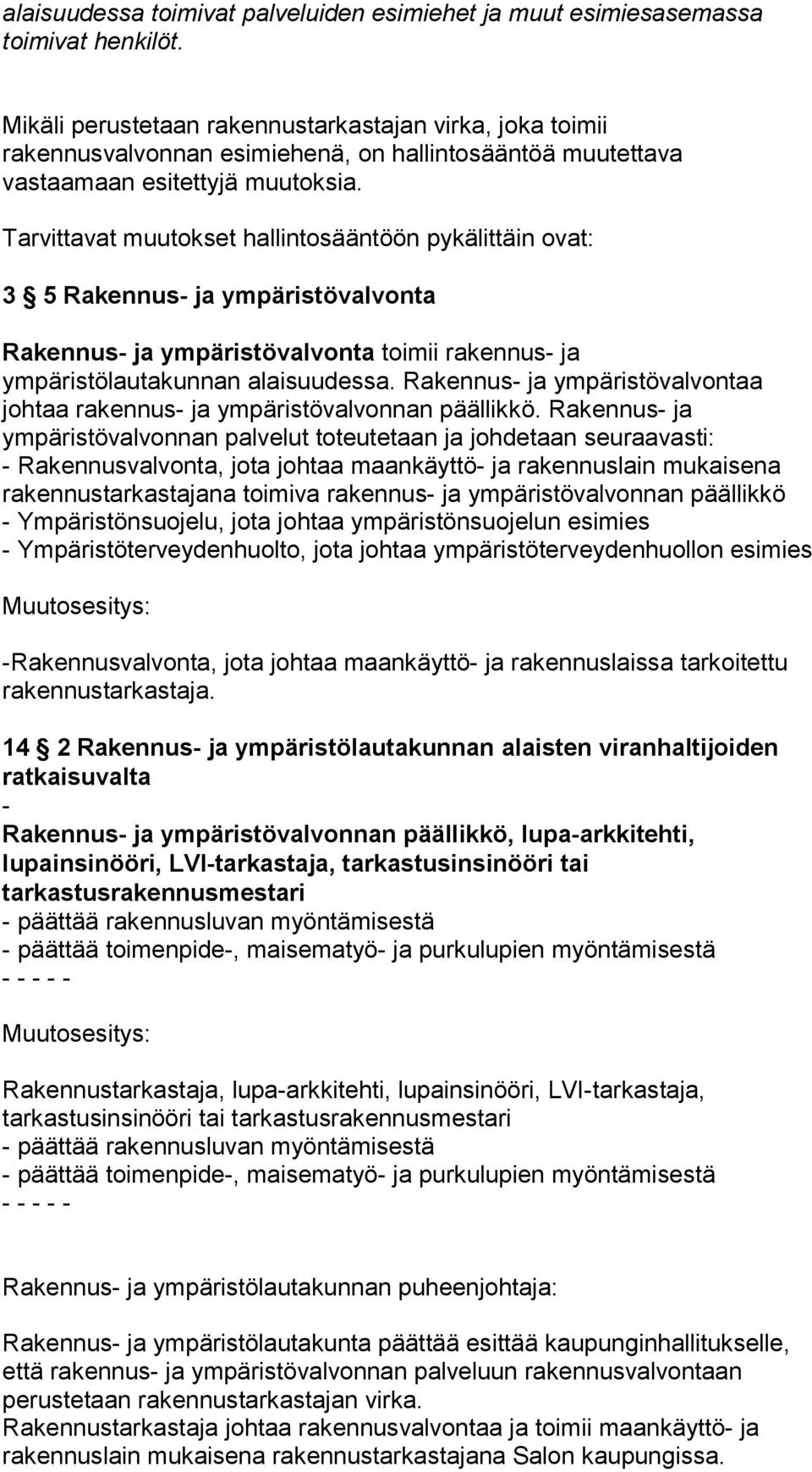 Tarvittavat muutokset hallintosääntöön pykälittäin ovat: 3 5 Rakennus- ja ympäristövalvonta Rakennus- ja ympäristövalvonta toimii rakennus- ja ympäristölautakunnan alaisuudessa.