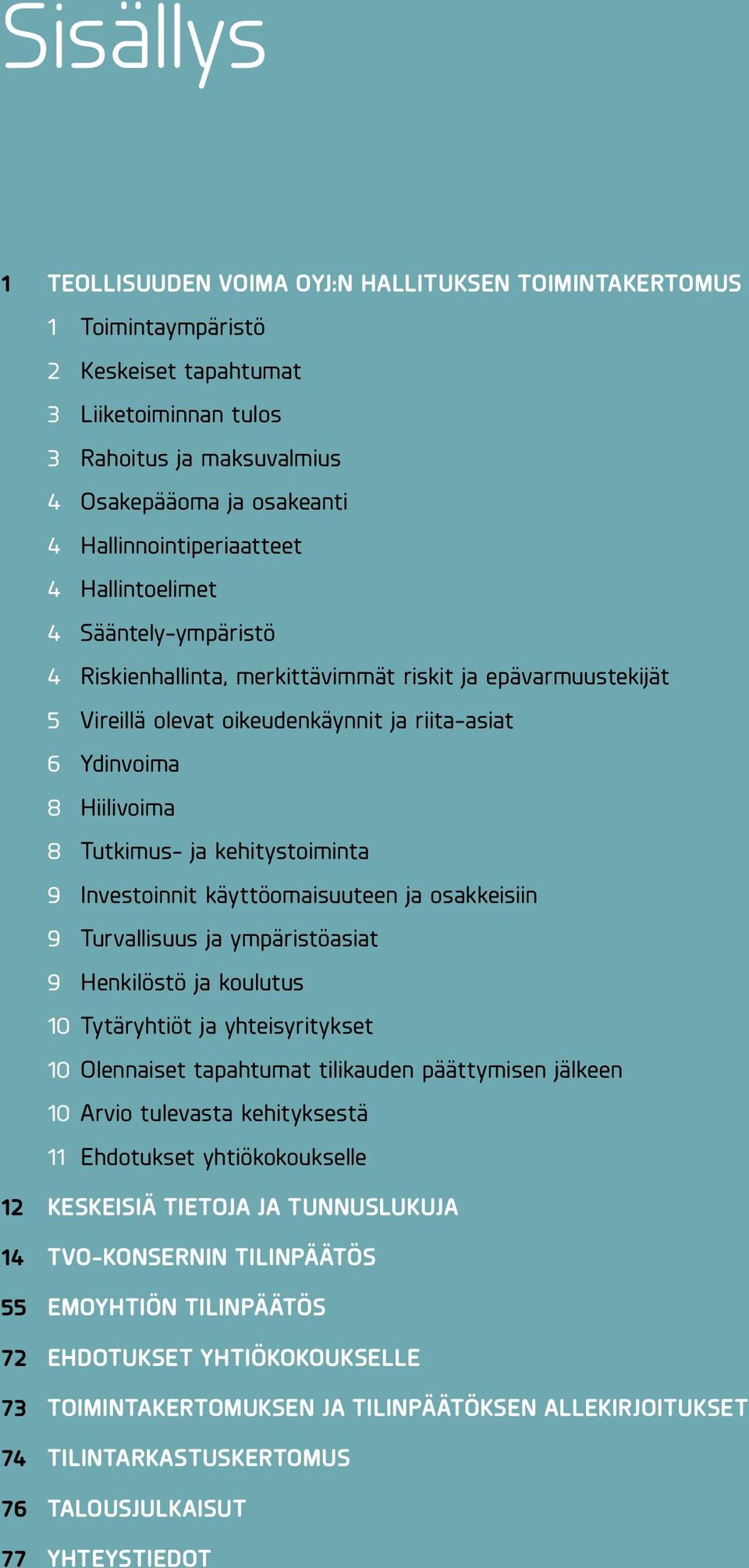 Tutkimus- ja kehitystoiminta 9 Investoinnit käyttöomaisuuteen ja osakkeisiin 9 Turvallisuus ja ympäristöasiat 9 Henkilöstö ja koulutus 10 Tytäryhtiöt ja yhteisyritykset 10 Olennaiset tapahtumat