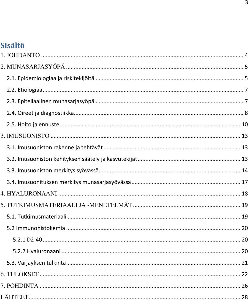 .. 14 3.4. Imusuonituksen merkitys munasarjasyövässä... 17 4. HYALURONAANI... 18 5. TUTKIMUSMATERIAALI JA -MENETELMÄT... 19 5.1. Tutkimusmateriaali... 19 5.2 Immunohistokemia.