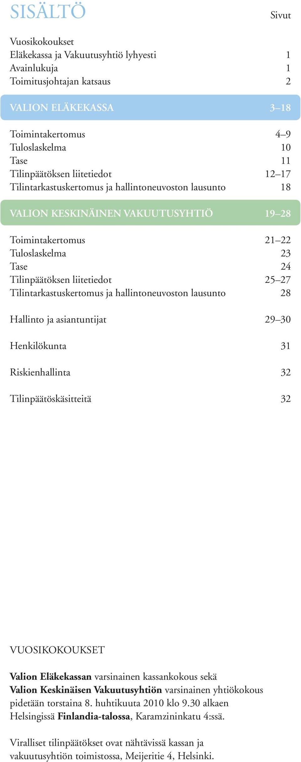 Tilintarkastuskertomus ja hallintoneuvoston lausunto 28 Hallinto ja asiantuntijat 29 30 Henkilökunta 31 Riskienhallinta 32 Tilinpäätöskäsitteitä 32 VUOSIKOKOUKSET Valion Eläkekassan varsinainen