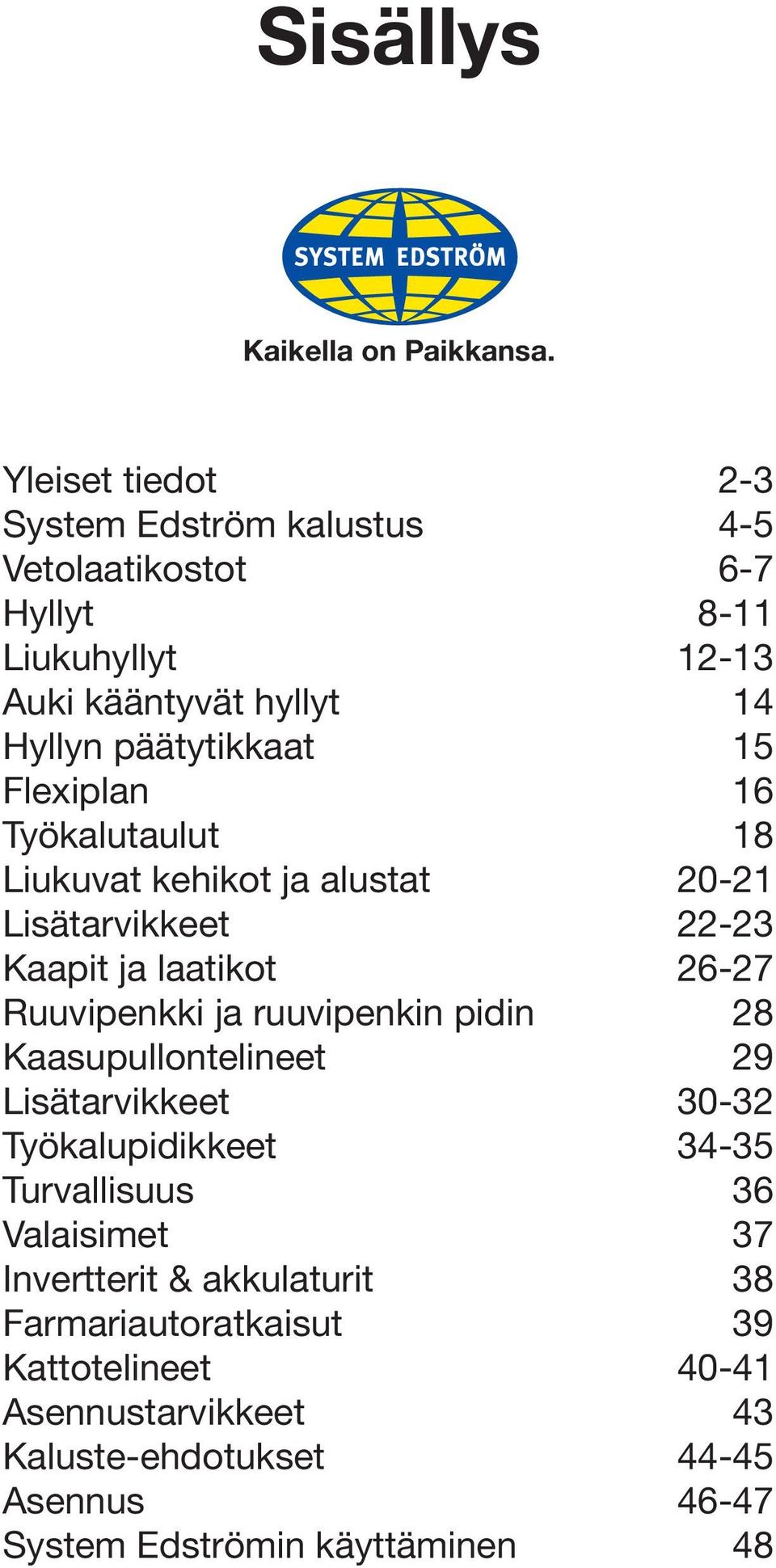 Flexiplan 16 Työkalutaulut 18 Liukuvat kehikot ja alustat 20-21 Lisätarvikkeet 22-23 Kaapit ja laatikot 26-27 Ruuvipenkki ja ruuvipenkin pidin 28