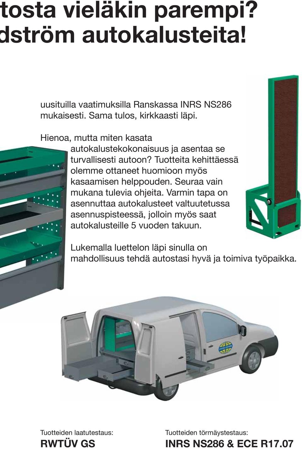 Tuotteita kehittäessä olemme ottaneet huomioon myös kasaamisen helppouden. Seuraa vain mukana tulevia ohjeita.