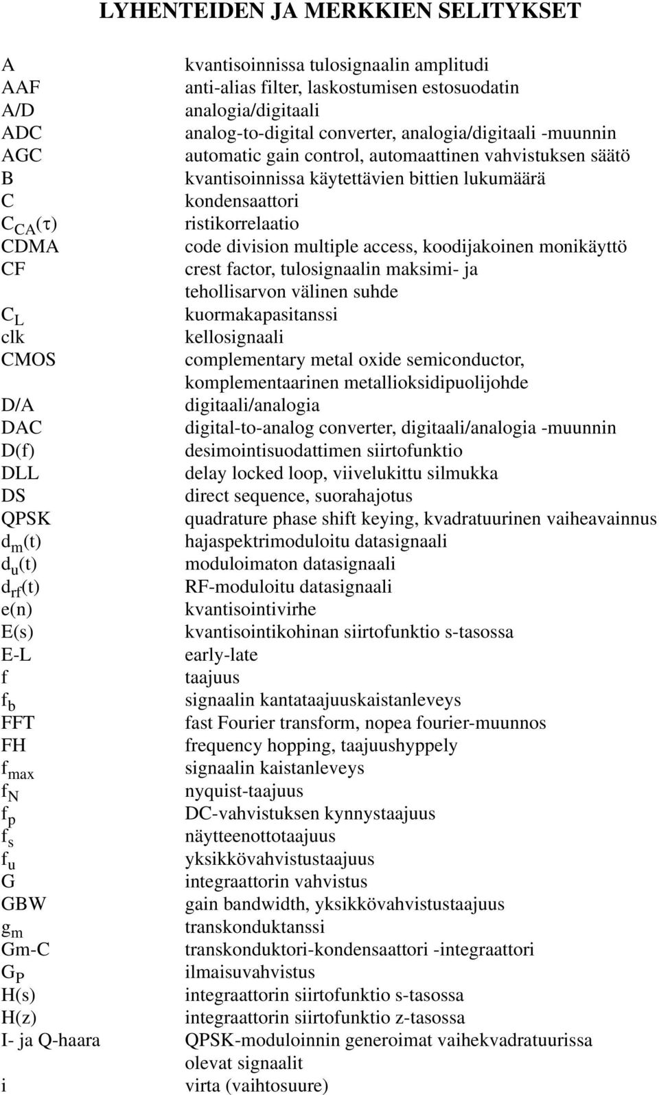 multiple access, koodijakoinen monikäyttö CF crest factor, tulosignaalin maksimi- ja tehollisarvon välinen suhde C L kuormakapasitanssi clk kellosignaali CMOS complementary metal oxide semiconductor,