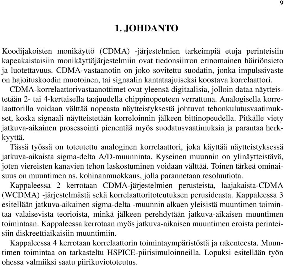 CDMA-korrelaattorivastaanottimet ovat yleensä digitaalisia, jolloin dataa näytteistetään 2- tai 4-kertaisella taajuudella chippinopeuteen verrattuna.