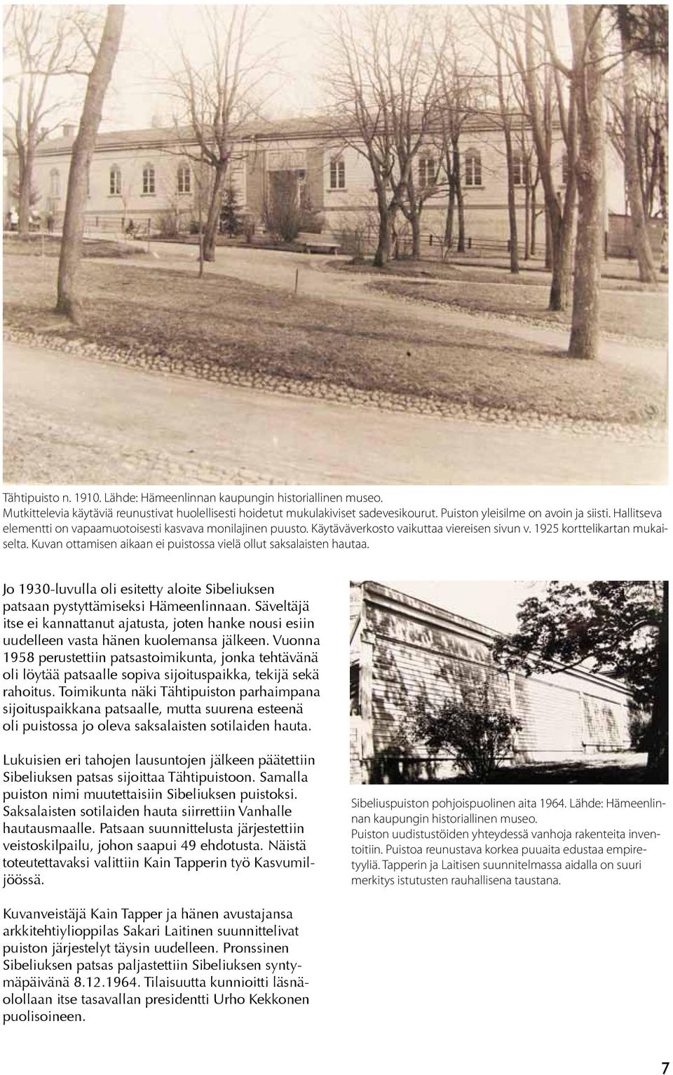 Kuvan ottamisen aikaan ei puistossa vielä ollut saksalaisten hautaa. Jo 1930-luvulla oli esitetty aloite Sibeliuksen patsaan pystyttämiseksi Hämeenlinnaan.
