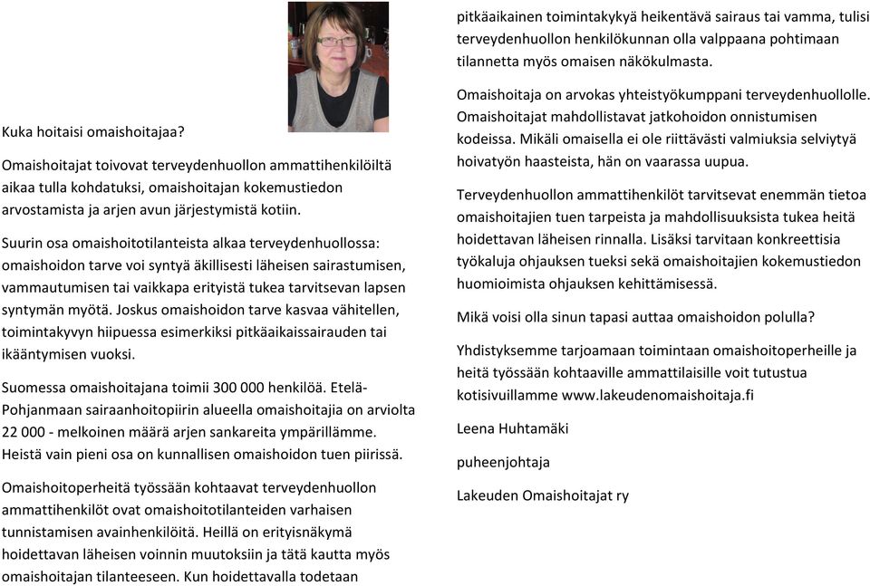 Suurin osa omaishoitotilanteista alkaa terveydenhuollossa: omaishoidon tarve voi syntyä äkillisesti läheisen sairastumisen, vammautumisen tai vaikkapa erityistä tukea tarvitsevan lapsen syntymän