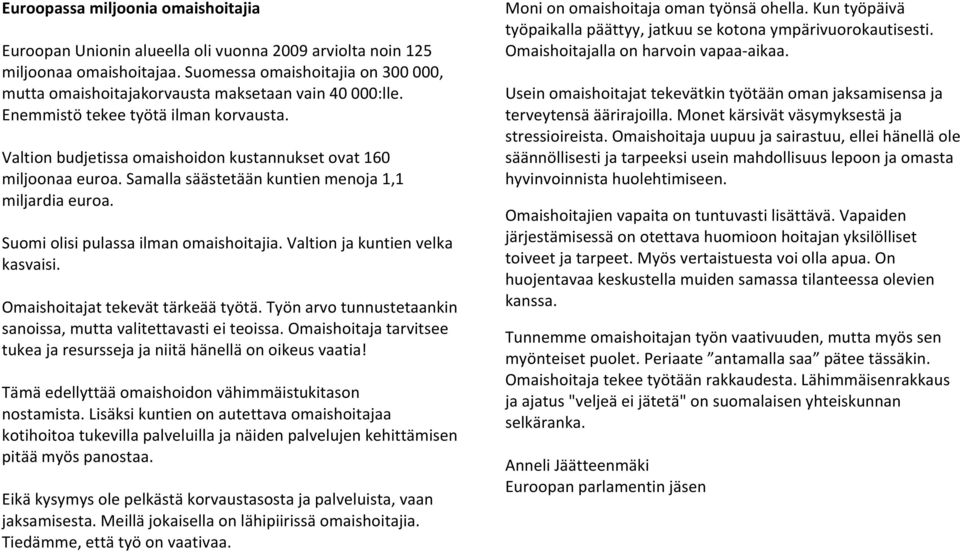 Samalla säästetään kuntien menoja 1,1 miljardia euroa. Suomi olisi pulassa ilman omaishoitajia. Valtion ja kuntien velka kasvaisi. Omaishoitajat tekevät tärkeää työtä.