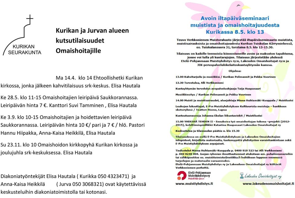 klo 10-15 Omaishoitajien ja hoidettavien leiripäivä Saukkorannassa. Leiripäivän hinta 10 / pari ja 7 / hlö. Pastori Hannu Hiipakka, Anna-Kaisa Heikkilä, Elisa Hautala Su 23.11.
