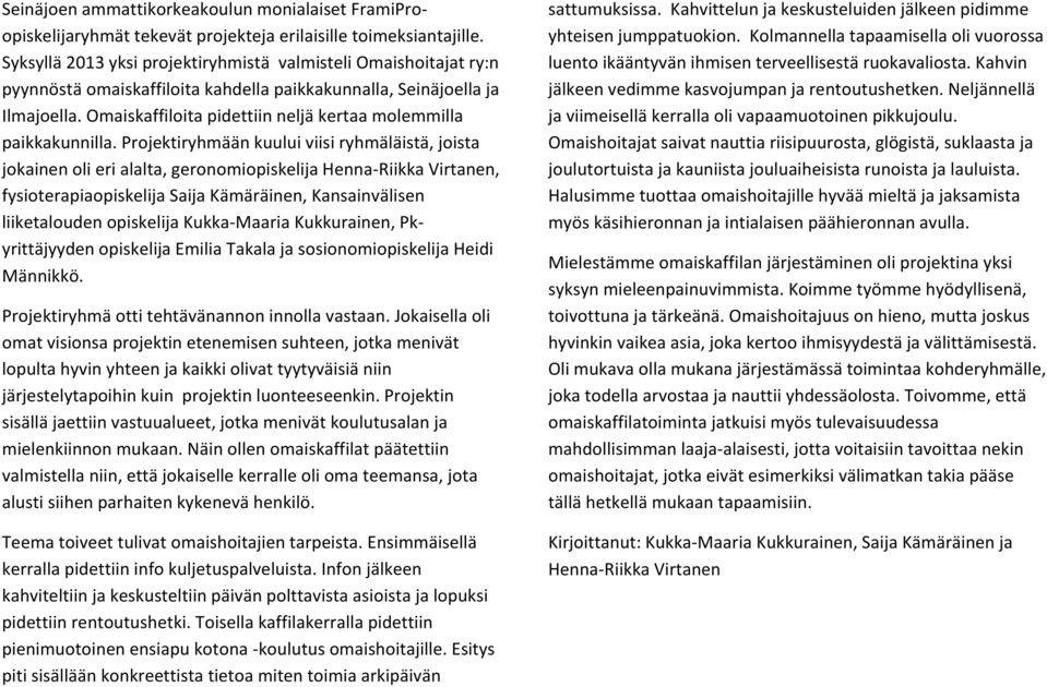 Omaiskaffiloita pidettiin neljä kertaa molemmilla paikkakunnilla.