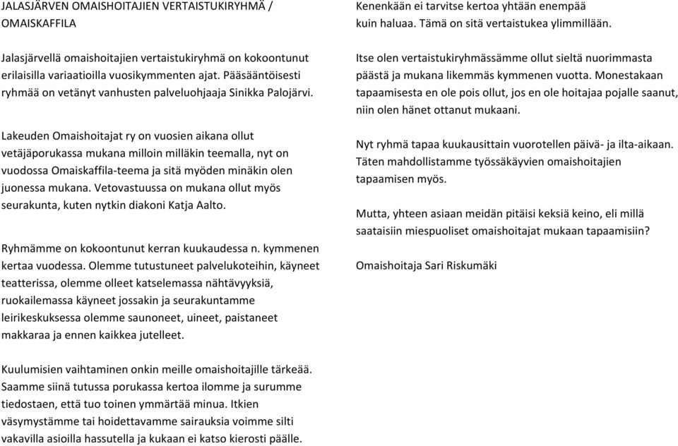 Lakeuden Omaishoitajat ry on vuosien aikana ollut vetäjäporukassa mukana milloin milläkin teemalla, nyt on vuodossa Omaiskaffila-teema ja sitä myöden minäkin olen juonessa mukana.