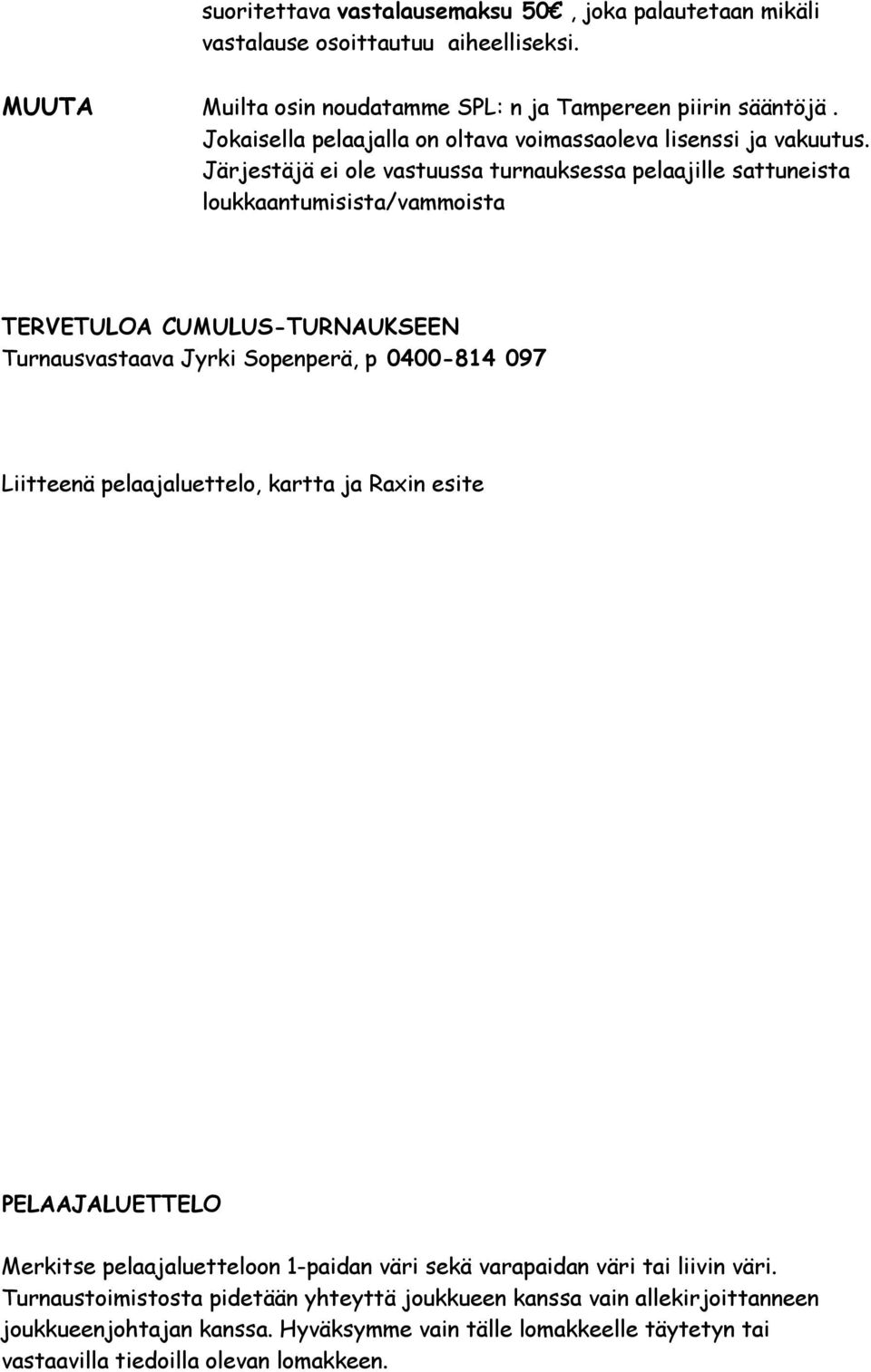 Järjestäjä ei ole vastuussa turnauksessa pelaajille sattuneista loukkaantumisista/vammoista TERVETULOA CUMULUS-TURNAUKSEEN Turnausvastaava Jyrki Sopenperä, p 0400-814 097 Liitteenä