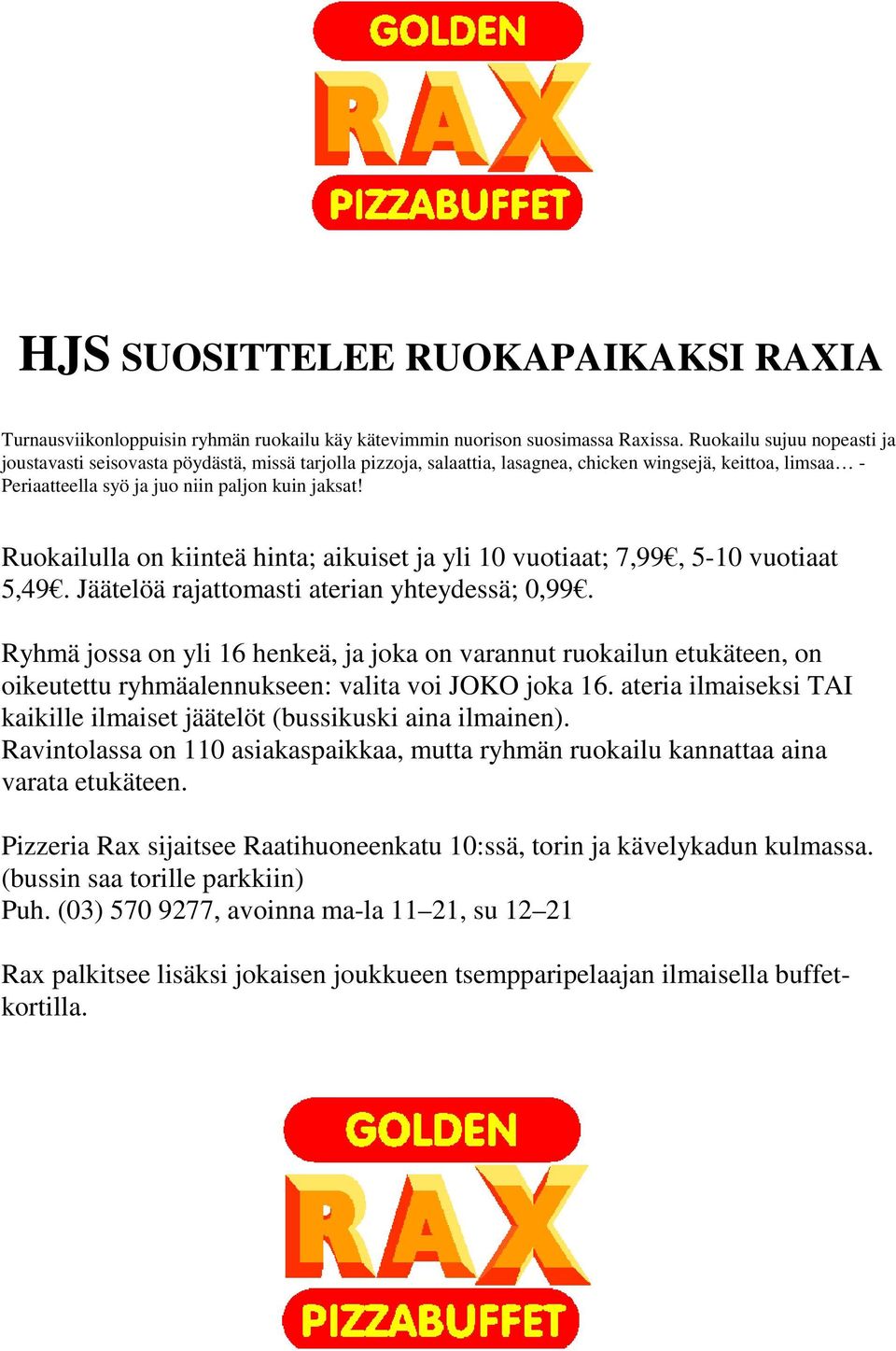 Ruokailulla on kiinteä hinta; aikuiset ja yli 10 vuotiaat; 7,99, 5-10 vuotiaat 5,49. Jäätelöä rajattomasti aterian yhteydessä; 0,99.