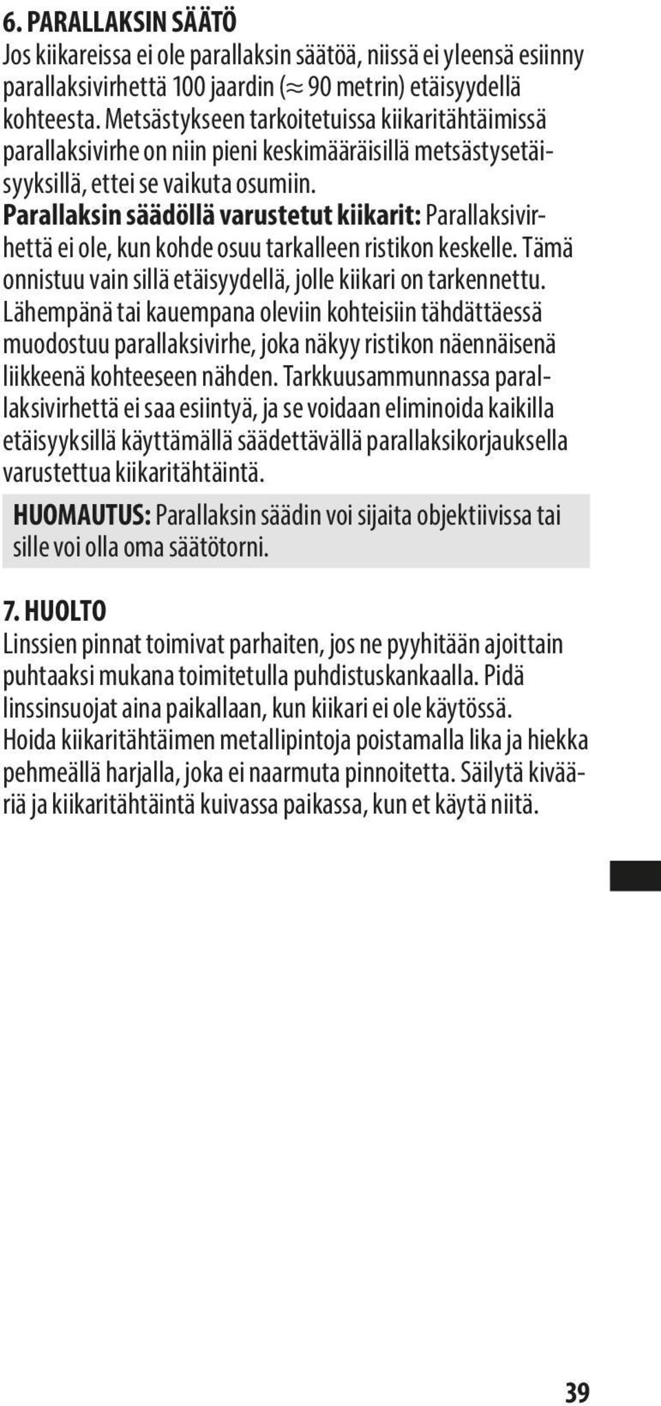Parallaksin säädöllä varustetut kiikarit: Parallaksivirhettä ei ole, kun kohde osuu tarkalleen ristikon keskelle. Tämä onnistuu vain sillä etäisyydellä, jolle kiikari on tarkennettu.