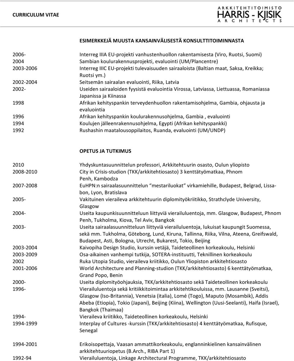 ) 2002-2004 Seitsemän sairaalan evaluointi, Riika, Latvia 2002- Useiden sairaaloiden fyysistä evaluointia Virossa, Latviassa, Liettuassa, Romaniassa Japanissa ja Kiinassa 1998 Afrikan kehityspankin