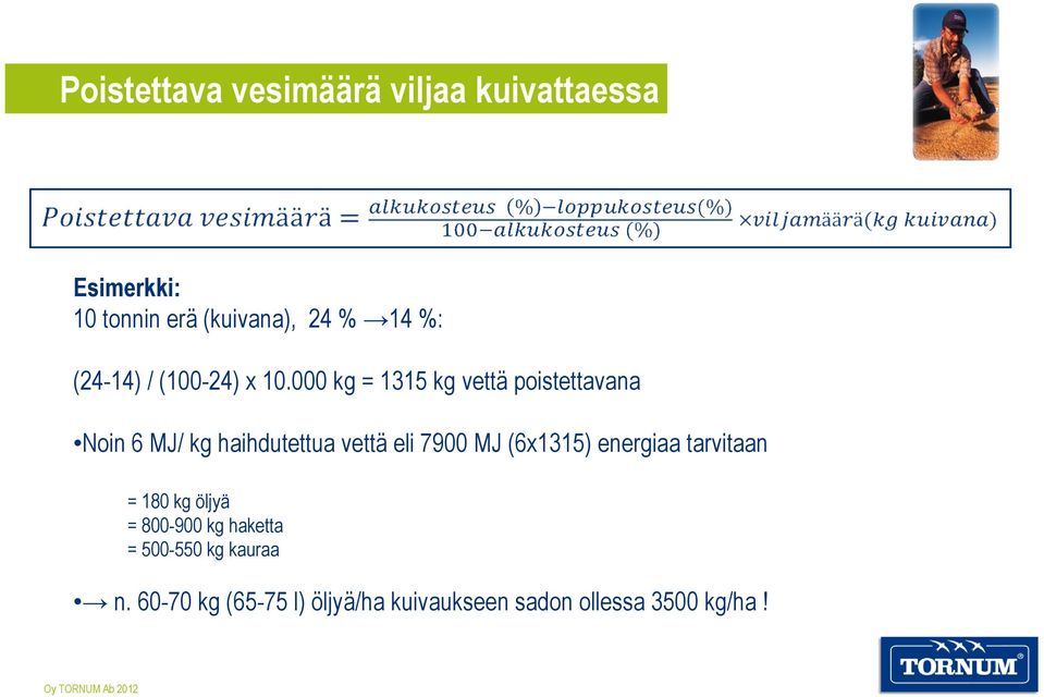 000 kg = 1315 kg vettä poistettavana Noin 6 MJ/ kg haihdutettua vettä eli 7900 MJ