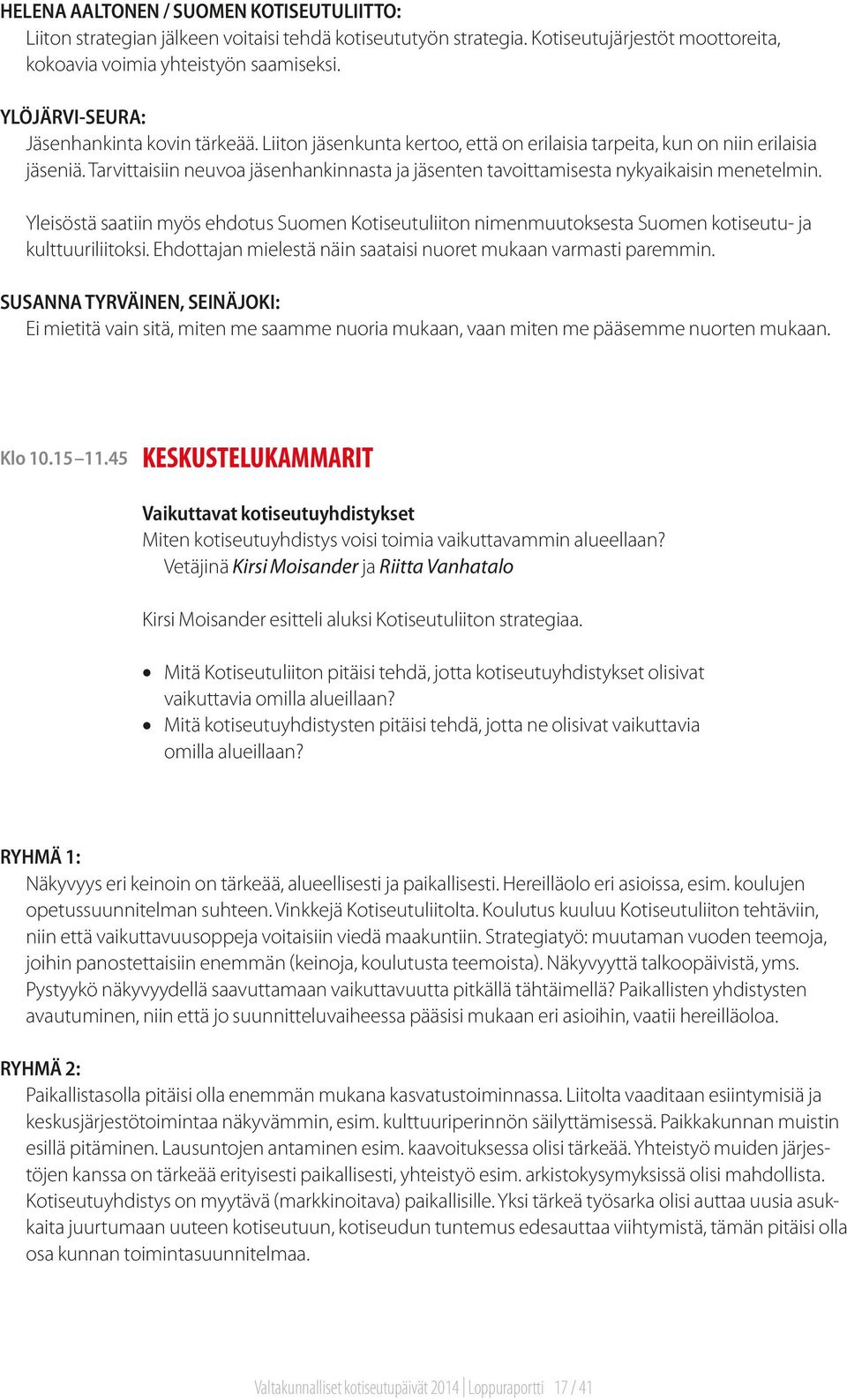 Tarvittaisiin neuvoa jäsenhankinnasta ja jäsenten tavoittamisesta nykyaikaisin menetelmin.