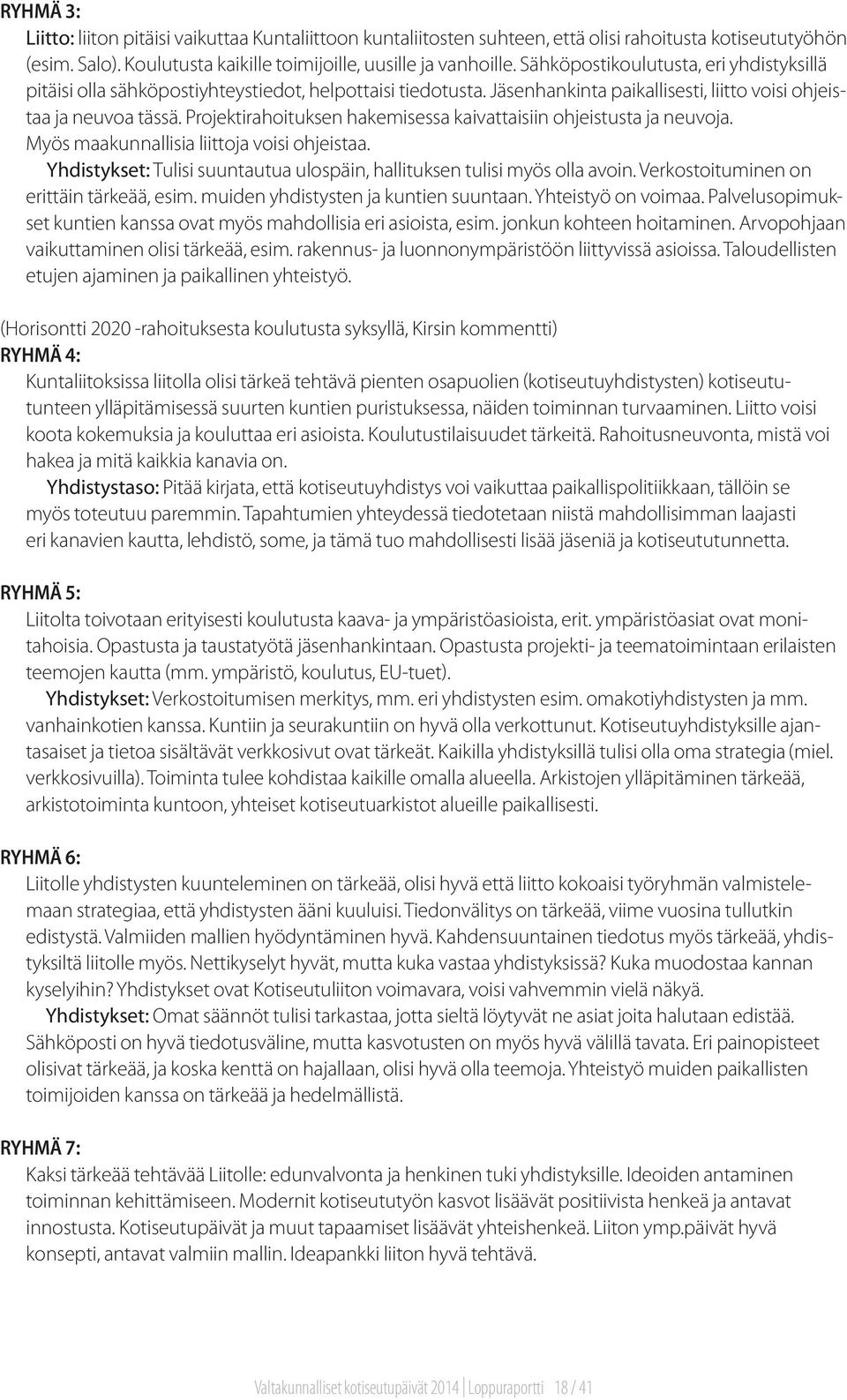 Projektirahoituksen hakemisessa kaivattaisiin ohjeistusta ja neuvoja. Myös maakunnallisia liittoja voisi ohjeistaa. Yhdistykset: Tulisi suuntautua ulospäin, hallituksen tulisi myös olla avoin.