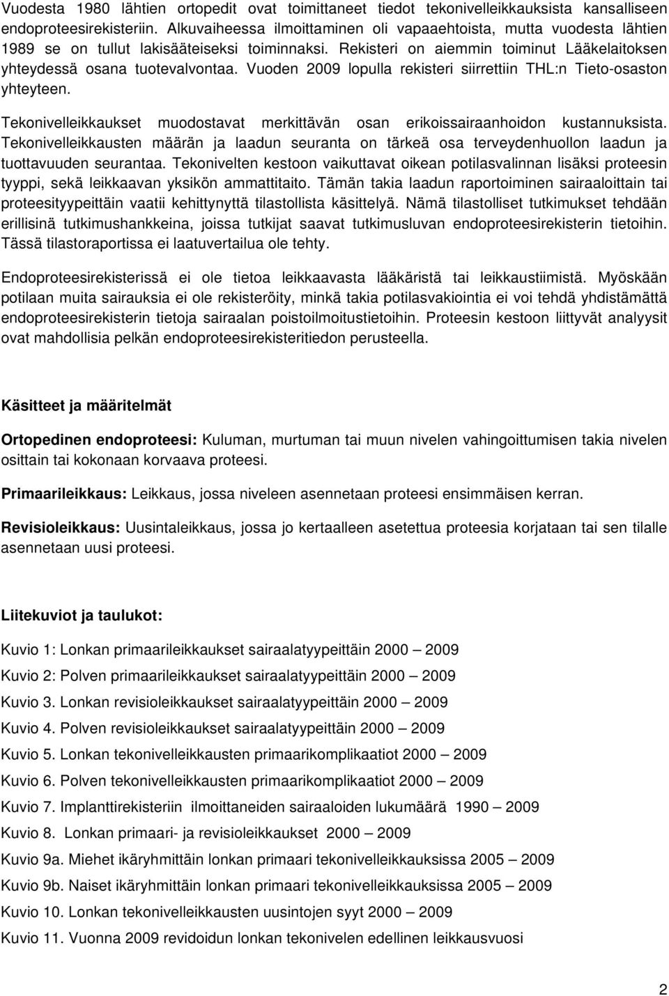 Vuoden 2009 lopulla rekisteri siirrettiin THL:n Tieto-osaston yhteyteen. Tekonivelleikkaukset muodostavat merkittävän osan erikoissairaanhoidon kustannuksista.