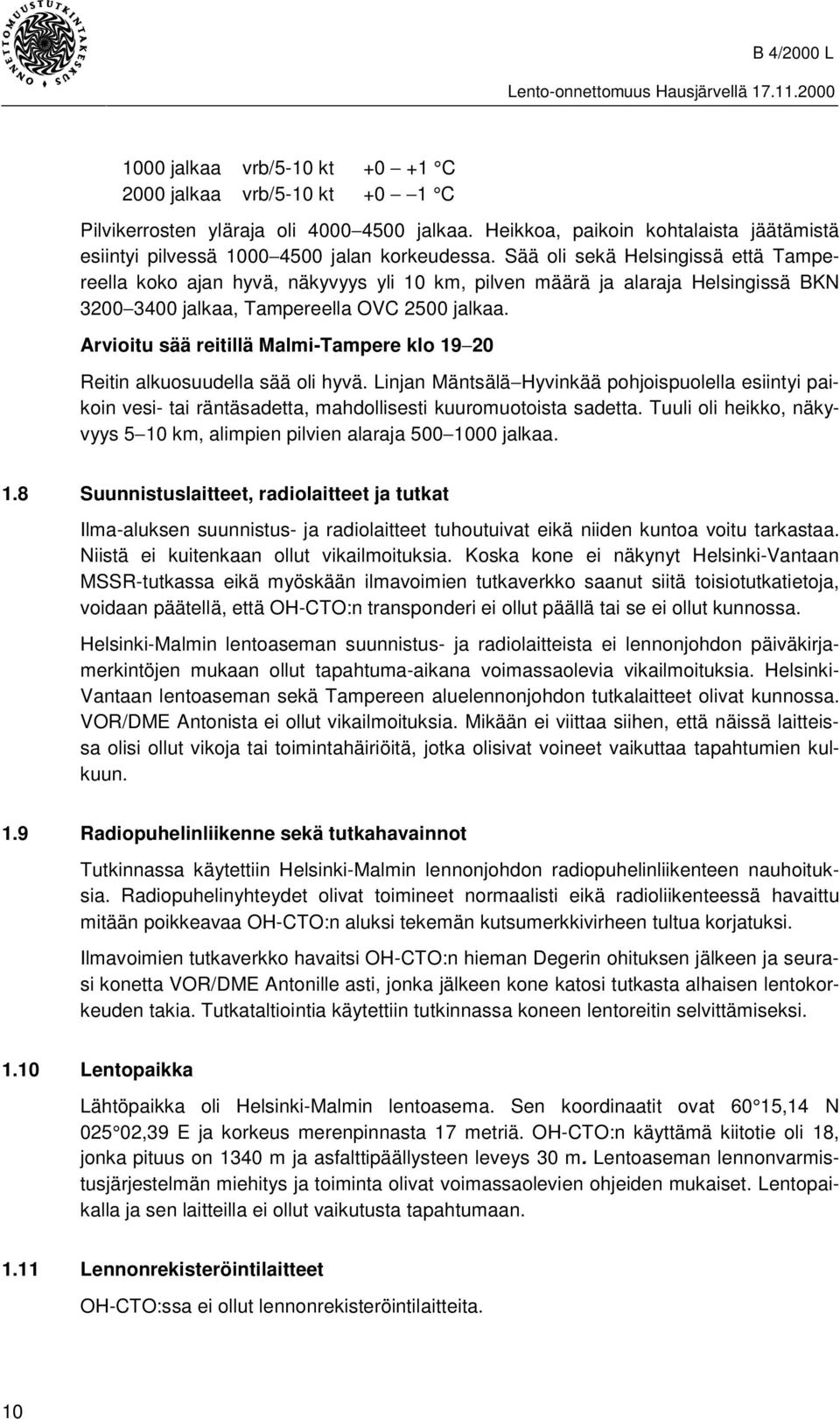 Arvioitu sää reitillä Malmi-Tampere klo 19 20 Reitin alkuosuudella sää oli hyvä. Linjan Mäntsälä Hyvinkää pohjoispuolella esiintyi paikoin vesi- tai räntäsadetta, mahdollisesti kuuromuotoista sadetta.