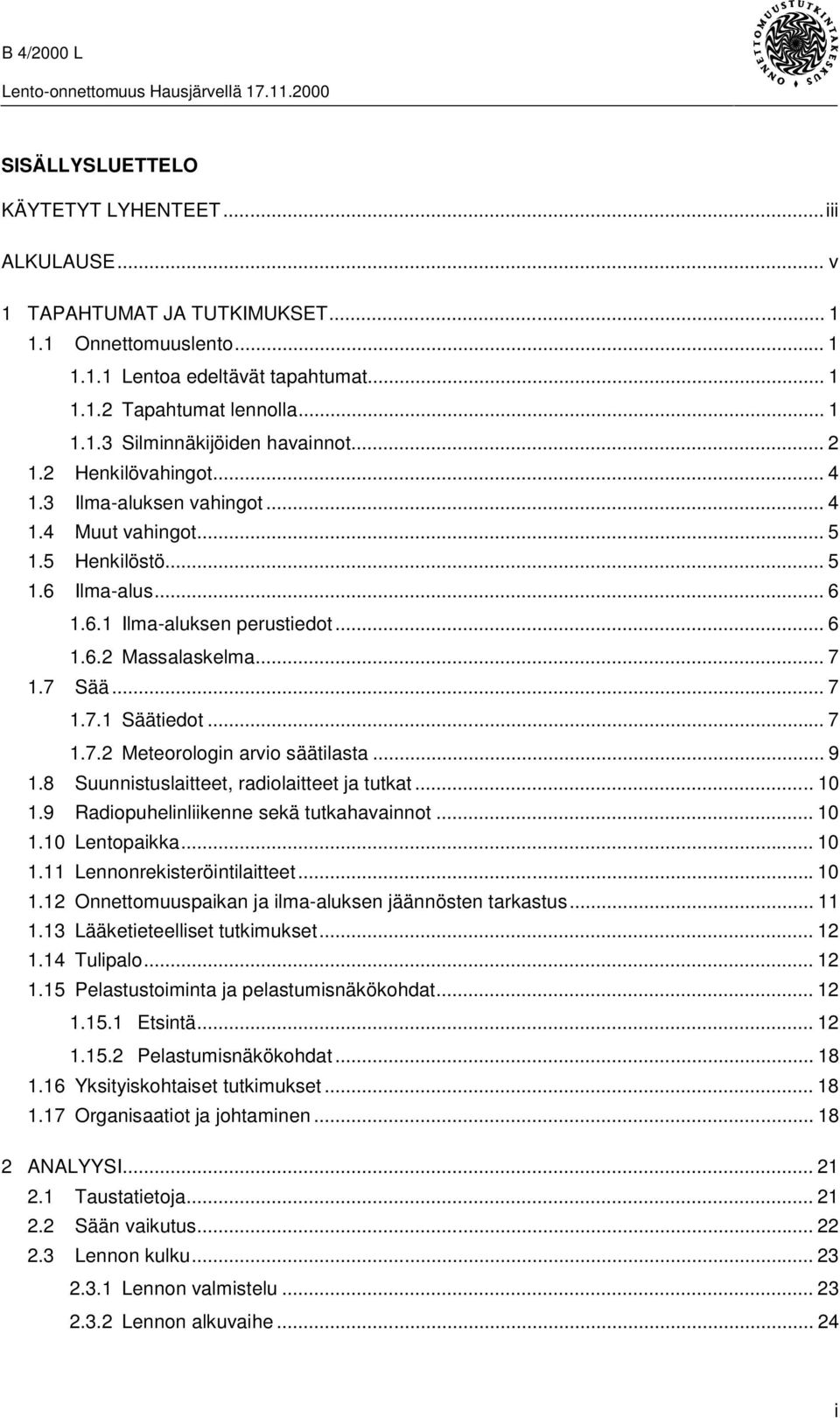 .. 7 1.7.2 Meteorologin arvio säätilasta... 9 1.8 Suunnistuslaitteet, radiolaitteet ja tutkat... 10 1.9 Radiopuhelinliikenne sekä tutkahavainnot... 10 1.10 Lentopaikka... 10 1.11 Lennonrekisteröintilaitteet.