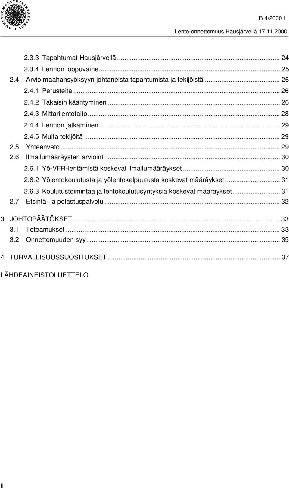 .. 30 2.6.2 Yölentokoulutusta ja yölentokelpuutusta koskevat määräykset... 31 2.6.3 Koulutustoimintaa ja lentokoulutusyrityksiä koskevat määräykset... 31 2.7 Etsintä- ja pelastuspalvelu.