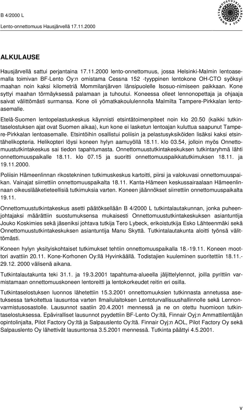 Isosuo-nimiseen paikkaan. Kone syttyi maahan törmäyksessä palamaan ja tuhoutui. Koneessa olleet lennonopettaja ja ohjaaja saivat välittömästi surmansa.