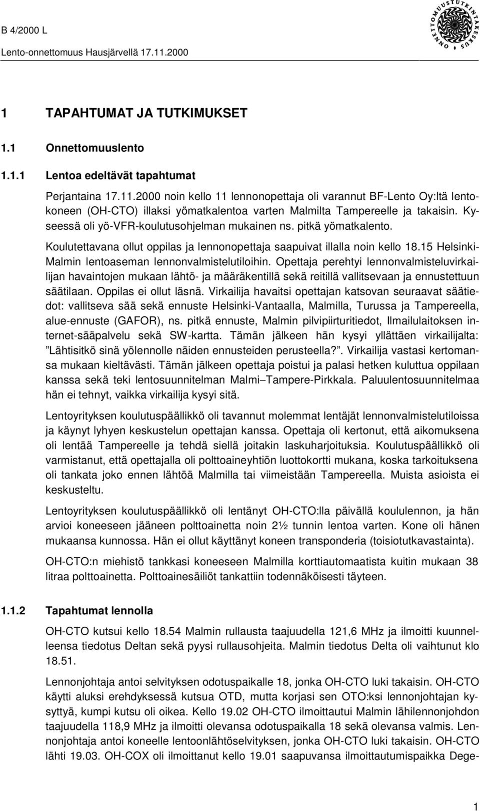 pitkä yömatkalento. Koulutettavana ollut oppilas ja lennonopettaja saapuivat illalla noin kello 18.15 Helsinki- Malmin lentoaseman lennonvalmistelutiloihin.