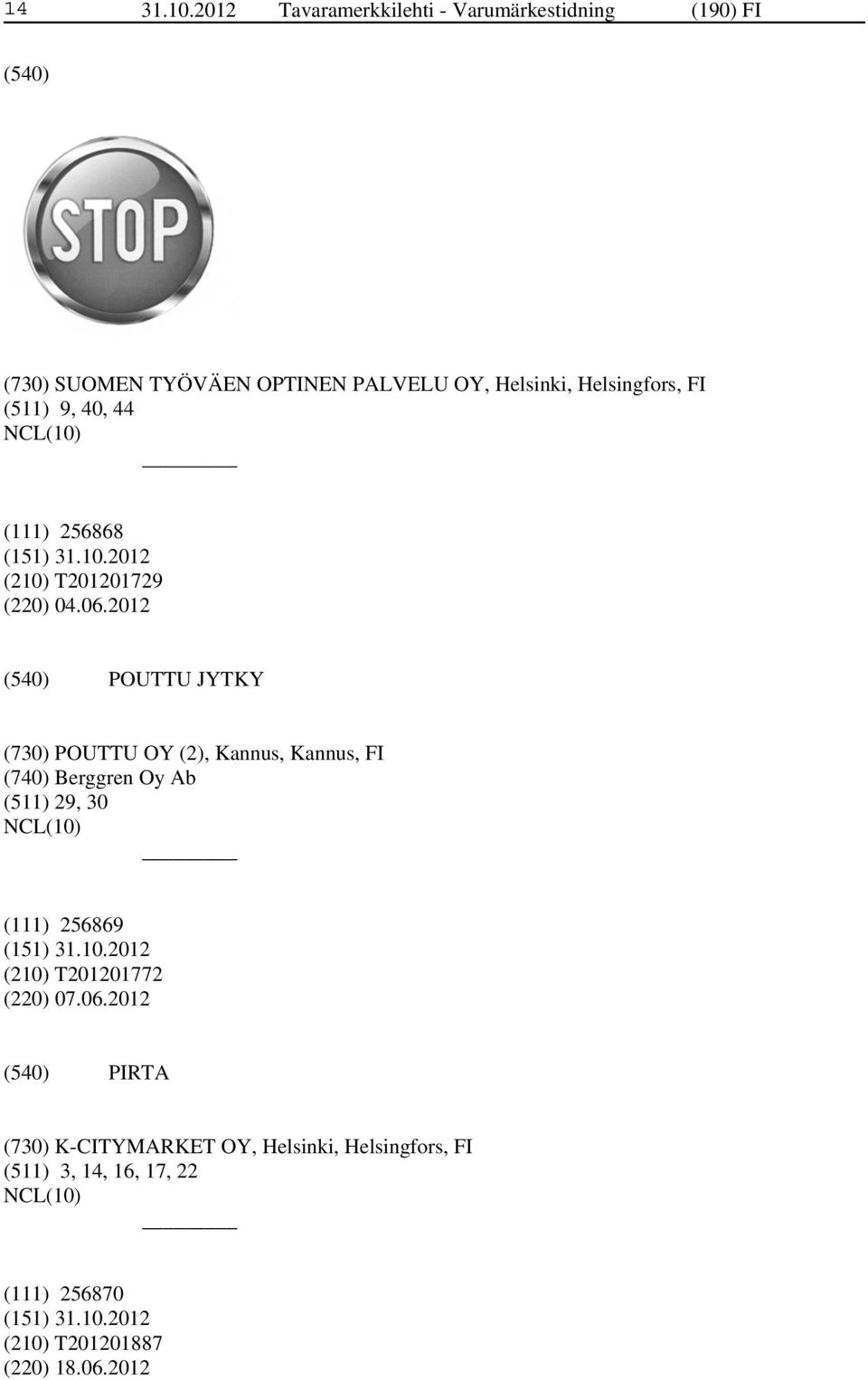 Helsingfors, FI (511) 9, 40, 44 (111) 256868 (210) T201201729 (220) 04.06.