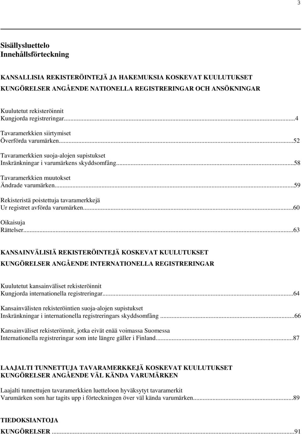 ..58 Tavaramerkkien muutokset Ändrade varumärken...59 Rekisteristä poistettuja tavaramerkkejä Ur registret avförda varumärken...60 Oikaisuja Rättelser.