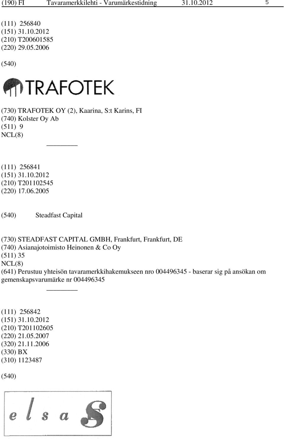 Capital (730) STEADFAST CAPITAL GMBH, Frankfurt, Frankfurt, DE (740) Asianajotoimisto Heinonen & Co Oy (511) 35 NCL(8) (641) Perustuu yhteisön