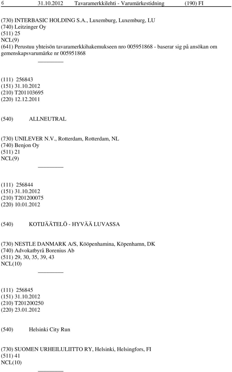 , Luxemburg, Luxemburg, LU (740) Leitzinger Oy (511) 25 (641) Perustuu yhteisön tavaramerkkihakemukseen nro 005951868 - baserar sig på ansökan om gemenskapsvarumärke nr