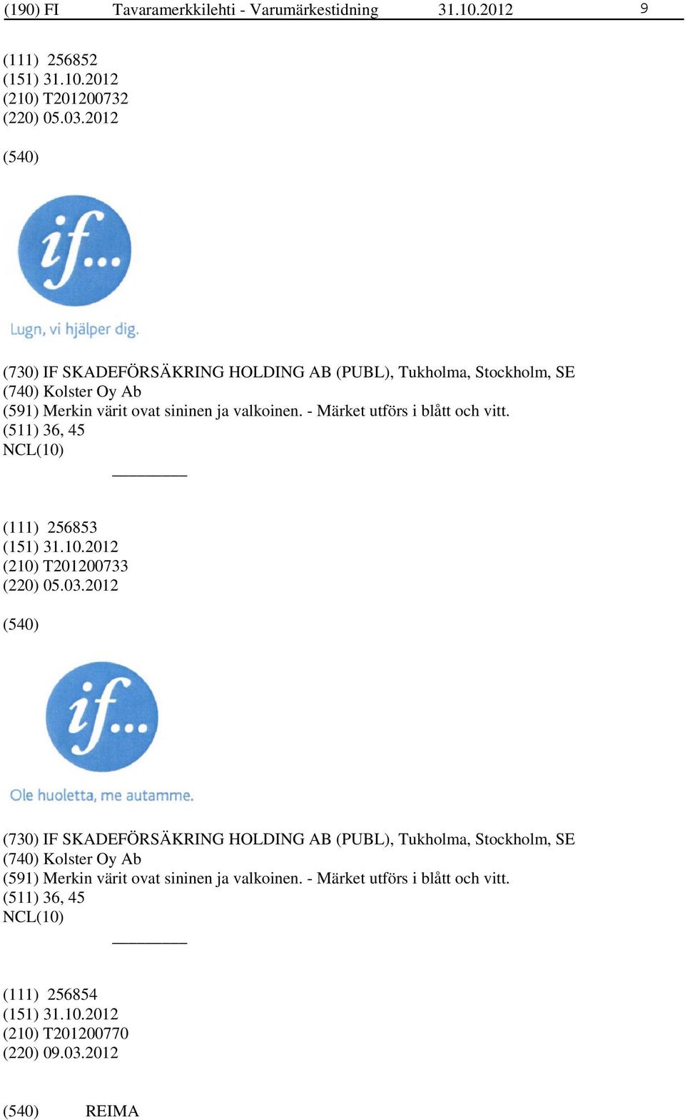 - Märket utförs i blått och vitt. (511) 36, 45 (111) 256853 (210) T201200733 (220) 05.03. - Märket utförs i blått och vitt.