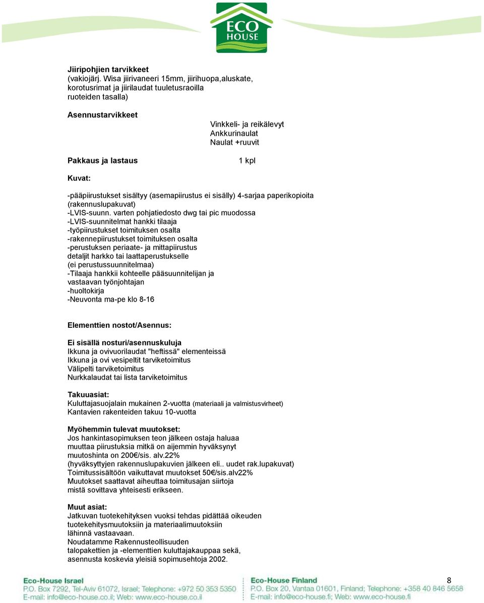 kpl Kuvat: -pääpiirustukset sisältyy (asemapiirustus ei sisälly) 4-sarjaa paperikopioita (rakennuslupakuvat) -LVIS-suunn.