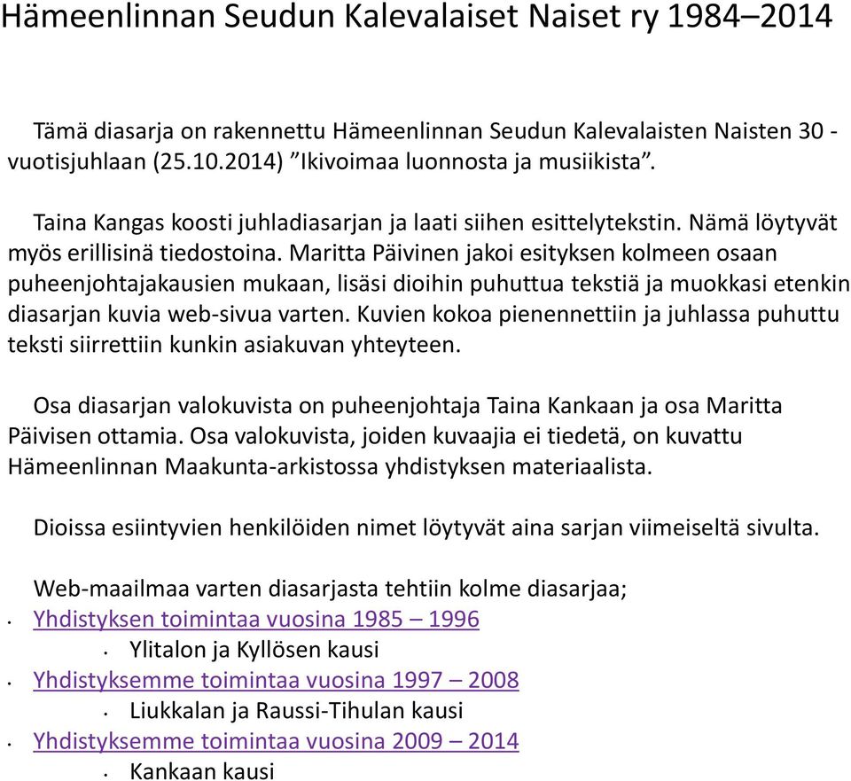 Maritta Päivinen jakoi esityksen kolmeen osaan puheenjohtajakausien mukaan, lisäsi dioihin puhuttua tekstiä ja muokkasi etenkin diasarjan kuvia web-sivua varten.