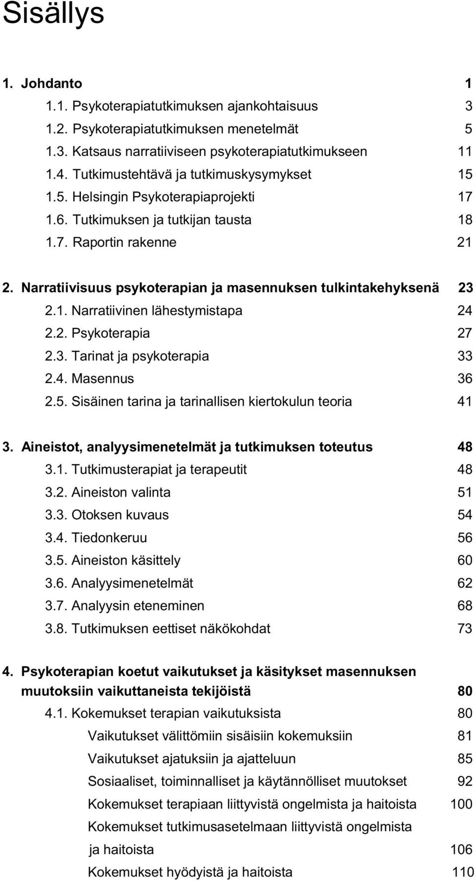 Narratiivisuus psykoterapian ja masennuksen tulkintakehyksenä 23 2.1. Narratiivinen lähestymistapa 24 2.2. Psykoterapia 27 2.3. Tarinat ja psykoterapia 33 2.4. Masennus 36 2.5.