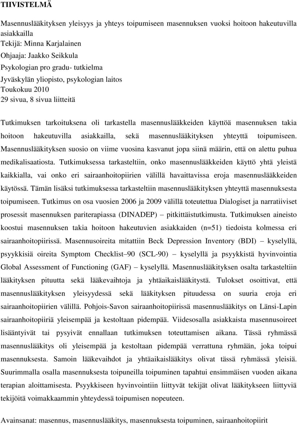 asiakkailla, sekä masennuslääkityksen yhteyttä toipumiseen. Masennuslääkityksen suosio on viime vuosina kasvanut jopa siinä määrin, että on alettu puhua medikalisaatiosta.