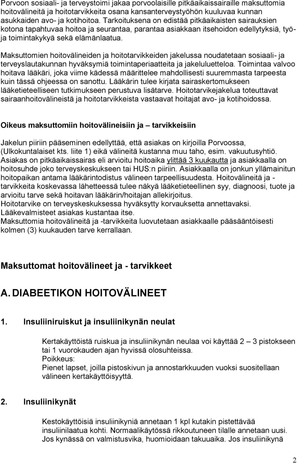 Maksuttomien hoitovälineiden ja hoitotarvikkeiden jakelussa noudatetaan sosiaali- ja terveyslautakunnan hyväksymiä toimintaperiaatteita ja jakeluluetteloa.