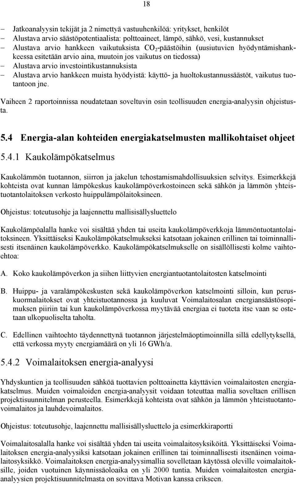 ja huoltokustannussäästöt, vaikutus tuotantoon jne. Vaiheen 2 raportoinnissa noudatetaan soveltuvin osin teollisuuden energia-analyysin ohjeistusta. 5.