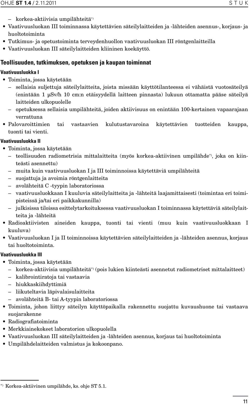 terveydenhuollon vaativuusluokan III röntgenlaitteilla Vaativuusluokan III säteilylaitteiden kliininen koekäyttö.