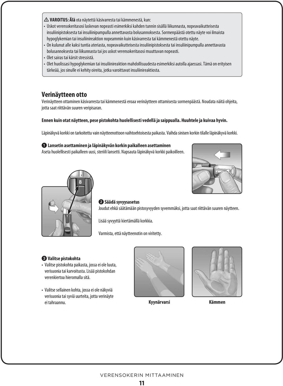 On kulunut alle kaksi tuntia ateriasta, nopeavaikutteisesta insuliinipistoksesta tai insuliinipumpulla annettavasta bolusannoksesta tai liikunnasta tai jos uskot verensokeritasosi muuttuvan nopeasti.